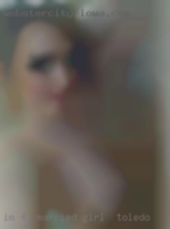 I'm 47 married girl in Toledo  and looking for fun.