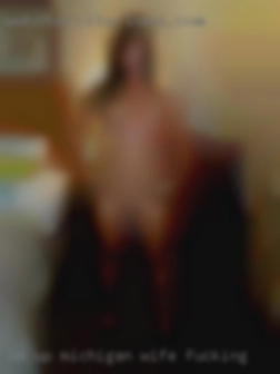 I'm up Michigan wife fucking for a challenge, are you?